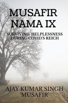 MUSAFIR NAMA IX : Surviving Helplessness During COVID'S Reich