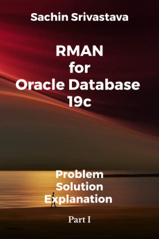 RMAN for Oracle Database 19c : Problem-Solution-Explanation Part I