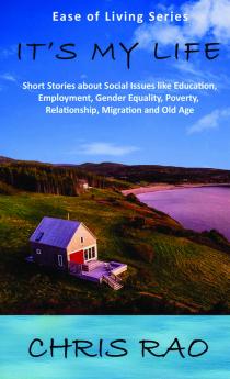 IT'S MY LIFE : SHORT STORIES ABOUT SOCIAL ISSUES LIKE EDUCATION EMPLOYMENT GENDER EQUALITY POVERTY RELATIONSHIP MIGRATION AND OLD AGE