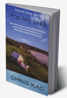 IT'S MY LIFE : SHORT STORIES ABOUT SOCIAL ISSUES LIKE EDUCATION EMPLOYMENT GENDER EQUALITY POVERTY RELATIONSHIP MIGRATION AND OLD AGE