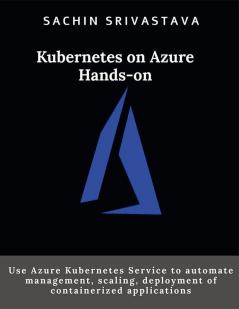 Kubernetes on Azure Hands-on : Use Azure Kubernetes Service to Automate Management Scaling Deployment of Containerized Applications