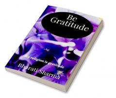 Be Gratitude : My religion is gratitude