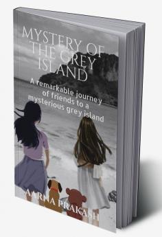 MYSTERY OF THE GREY ISLAND : A remarkable journey of friends to a mysterious grey island