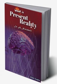 What Is Present Reality: In A Nutshell