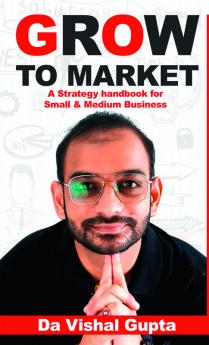 Grow To Market : A Go-To-Market Handbook for Small and Medium Businesses