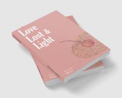 Love lost and light : A poetic journey through love heartbreak and finding oneself