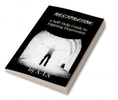 Restoration: A Self-Help Guide To Fighting Depression : Fighting Depression