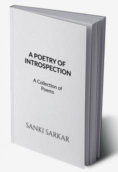 A POETRY OF INTROSPECTION : A Collection of Poems