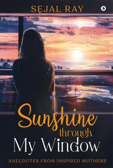 Sunshine through My Window : Anecdotes from Inspired Mothers