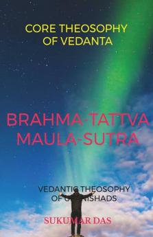 Brahma-Tattva Maula-Sutra: Core Theosophy Of Vedanta