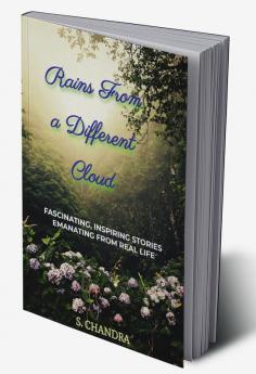 RAINS FROM A DIFFERENT CLOUD : FASCINATING INSPIRING STORIES EMANATING FROM REAL LIFE