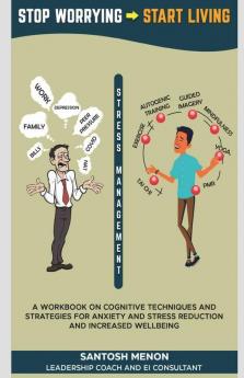 Stop Worrying Start Living: A Workbook On Cognitive Techniques And Strategies For Anxiety And Stress Reduction And Increased Wellbeing