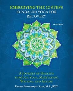 Embodying the 12 Steps Workbook: Kundalini Yoga for Recovery