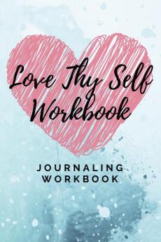 Love Thy Self Workbook : Journaling Workbook