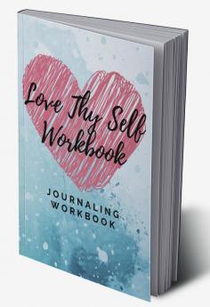 Love Thy Self Workbook : Journaling Workbook