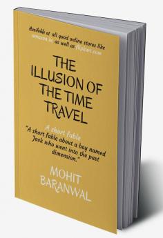 THE ILLUSION OF THE TIME TRAVEL : A short fable about a boy named Jack who went into the past dimension