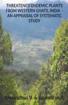 Threatened Endemic Plants From Western Ghats India - An Appraisal Of Systematic Study