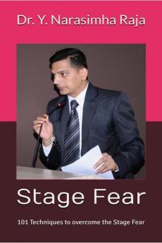 Stage Fear: - 101 Techniques To Overcome The Stage Fear