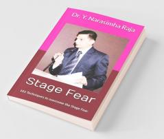 Stage Fear: - 101 Techniques To Overcome The Stage Fear