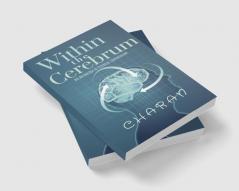 Within The Cerebrum : Anthology of Psychical Conundrums