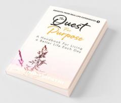 The Quest For Purpose: A Handbook For Living A Better Life Each Day