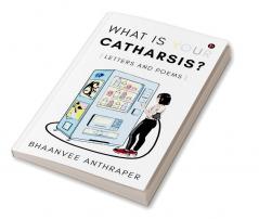 What Is Your Catharsis? : Letters and Poems