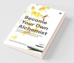 Become Your Own Alchemist: Transformational Journey From Fear Of Loneliness To Loving Yourself