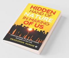 Hidden Hand Of Nature In Making Of Us: Understanding The Role Of Subtle Energies In Our Life