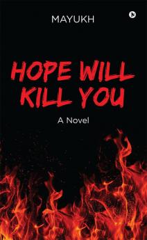 Hope Will Kill You : A Novel