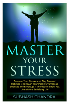 MASTER YOUR STRESS : Conquer Your Stress And Stay Relaxed Optimise it to Reach Peak Performance Embrace And Leverage it to Unleash a New You Live a More Satisfying Life