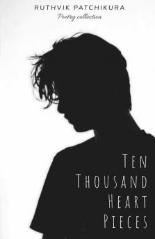 Ten Thousand Heart Pieces: A Collection Of Poems About Love & Pain: A Collection Of Poems About Love And Pain