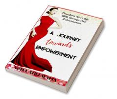 A Journey Towards Empowerment : Discover your Strengths Make your Voice heard Unleash Your True Potential Transform Your Life.