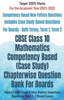 Cbse Class 10 Mathematics Competency Based (Case Study) Chapterwise Question Bank For Boards: Maths Cbse Grade X New Pattern Important Questions Term 1 2 Board Exams