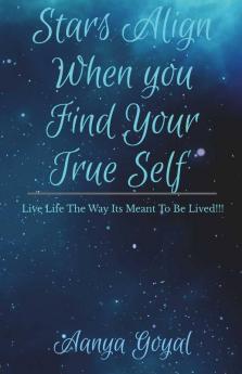 Stars Align When You Find Your True Self: Live Life The Way Its Meant To Be Lived