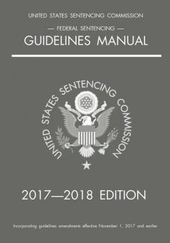 Federal Sentencing Guidelines Manual; 2017-2018 Edition