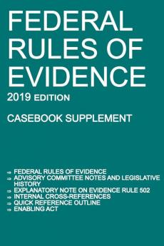 Federal Rules of Evidence; 2019 Edition (Casebook Supplement): With Advisory Committee notes Rule 502 explanatory note internal cross-references quick reference outline and enabling act