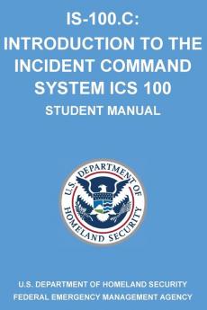 Is-100.C: Introduction to the Incident Command System ICS 100: (Student Manual)