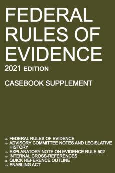 Federal Rules of Evidence; 2021 Edition (Casebook Supplement): With Advisory Committee notes Rule 502 explanatory note internal cross-references quick reference outline and enabling act