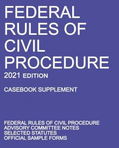 Federal Rules of Civil Procedure; 2021 Edition (Casebook Supplement): With Advisory Committee Notes Selected Statutes and Official Forms