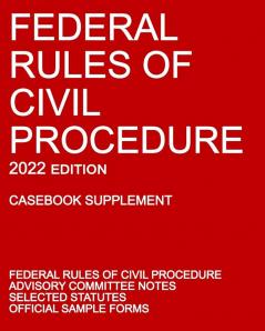 Federal Rules of Civil Procedure; 2022 Edition (Casebook Supplement): With Advisory Committee Notes Selected Statutes and Official Forms