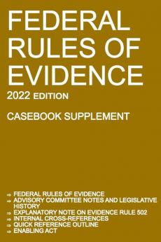 Federal Rules of Evidence; 2022 Edition (Casebook Supplement): With Advisory Committee notes Rule 502 explanatory note internal cross-references quick reference outline and enabling act