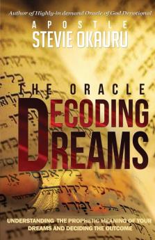 Decoding Dreams: Understanding the prophetic meaning of your dreams and battling the outcome