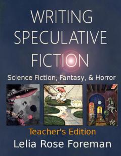 Writing Speculative Fiction: Science Fiction Fantasy and Horror: Teacher's Edition