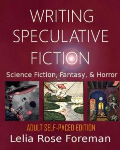 Writing Speculative Fiction: Science Fiction Fantasy and Horror: Self-Paced Adult Edition