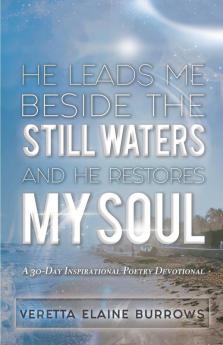 He Leads Me Beside the Still Waters and He Restores My Soul: A 30-Day Poetry Devotional Designed to Inspire and Set the Captive Free