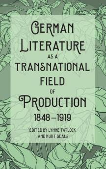 German Literature as a Transnational Field of Production 1848-1919