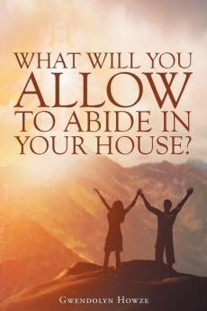 What Will You Allow to Abide in Your House?