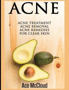 Acne: Acne Treatment: Acne Removal: Acne Remedies For Clear Skin (Acne Skin Care Treatments from Diet & Medical)