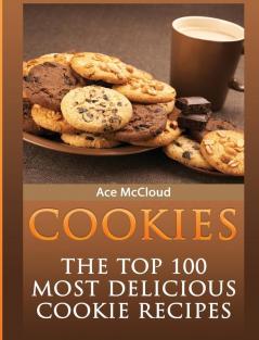 Cookies: The Top 100 Most Delicious Cookie Recipes (Mouthwatering Cookie Recipes and Cookie Baking)