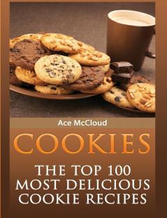 Cookies: The Top 100 Most Delicious Cookie Recipes (Mouthwatering Cookie Recipes and Cookie Baking)